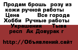 Продам брошь- розу из кожи ручной работы. › Цена ­ 900 - Все города Хобби. Ручные работы » Украшения   . Тыва респ.,Ак-Довурак г.